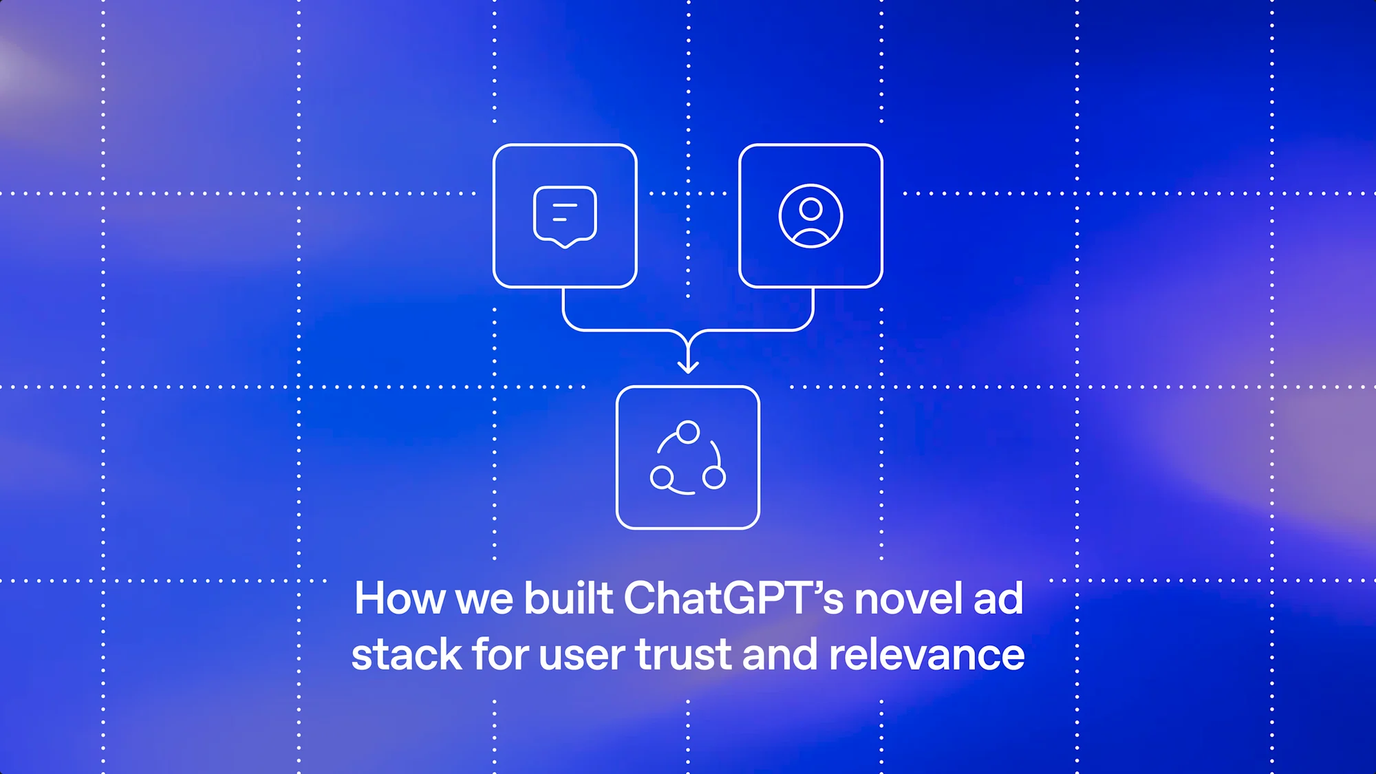 How we built ChatGPT’s novel ad stack for user trust and relevance